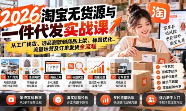2026年淘宝无库存操作指南：揭秘从货源直击工厂、商品精选测款到上架推广、标题精修、流量引流及订单配送全攻略