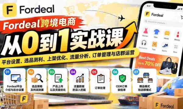 从零起步玩转Fordeal跨境电商：全面解析平台搭建、精选商品、优化上架、流量掌控、订单处理与店铺群运营攻略