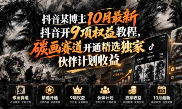 抖音某博主10月最新抖音开9项权益教程，碳画赛道开通精选独家伙伴计划收益，有需要自测
