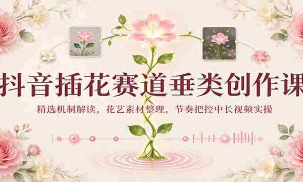 揭秘抖音插花热潮：揭秘精选机制，整理花艺素材，掌握中长视频节奏实操技巧