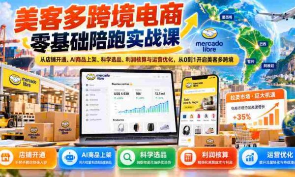 美客多跨境电商新手实战指南：全程辅导，店铺注册到运营优化，助你美客多跨境之路零起步