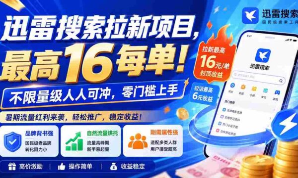 迅雷搜罗新力军，1013版项目升级，每单最高赚16元，全民参与，零基础轻松入门！