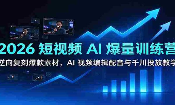 2026短视频AI盛宴：学习逆向打造热门素材，掌握AI视频剪辑、配音技巧及千川推广策略