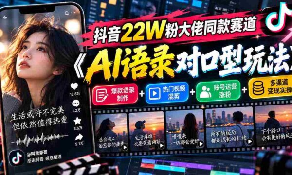 揭秘抖音22万粉丝大V青睐的AI对口型挑战：语录创新+热门混剪+粉丝增长策略+变现技巧一网打尽