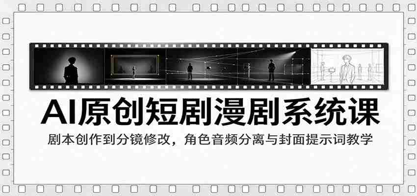 AI赋能短剧制作课程：从剧本编写到剪辑技巧，角色音效解析与封面关键词策略指导