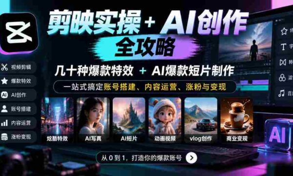 深度解锁剪映AI神技：数十款爆款特效+AI短视频秘籍，全方位助你账号起飞、运营得心应手、粉丝倍增、盈利无忧
