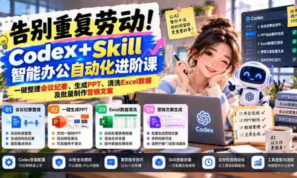 智能办公新篇章！Codex+Skill自动化课程：轻松整理会议、高效制作PPT、清洗Excel、批量生成营销文案