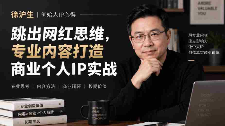 徐沪生谈IP构建之道：摆脱网红束缚，专注内容提升，打造商业个人品牌实战分享【文档版