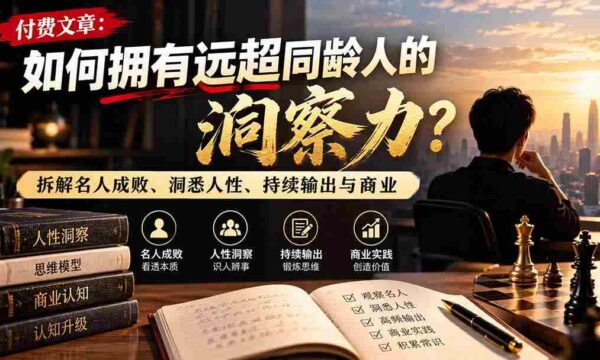解锁洞察力秘诀：超越同龄，剖析名流得失，深挖人性本质，不断创作与商业实战之道