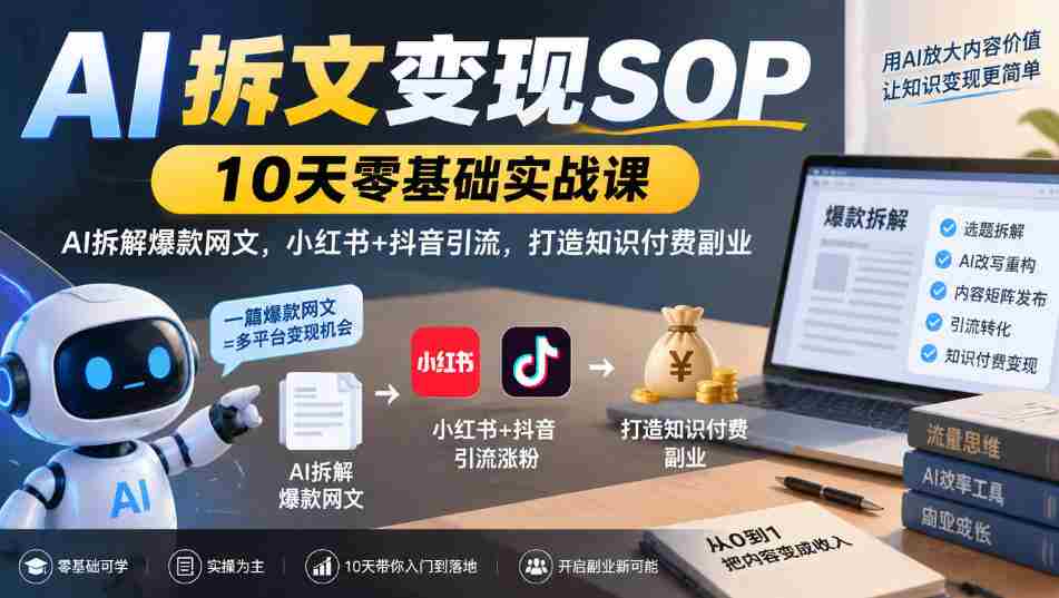 10天AI拆文变现指南：小白也能学的爆款网文拆解技巧，小红书抖音双平台引流，开启知识付费副业之路
