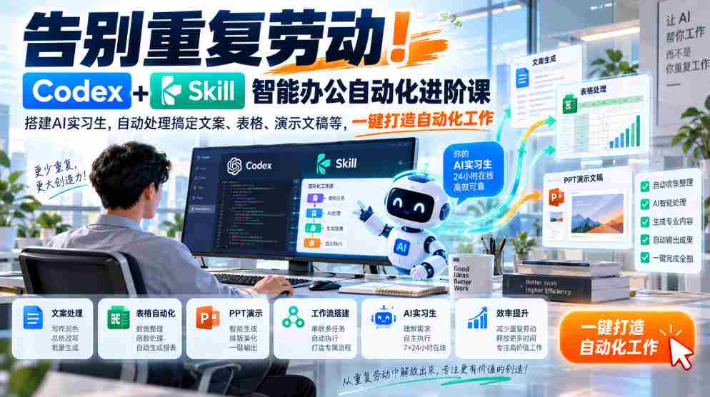 智能办公新篇章：Codex+Skill自动化课程助你摆脱繁琐，AI实习生轻松搞定文案、表格、演示文稿，一键实现高效工作流