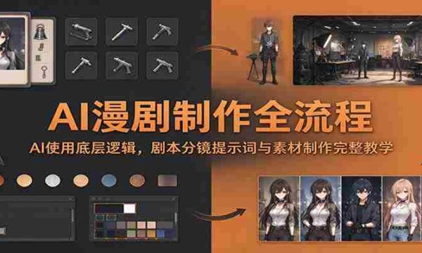 AI漫剧制作全流程：AI使用底层逻辑，剧本分镜提示词与素材制作完整教学