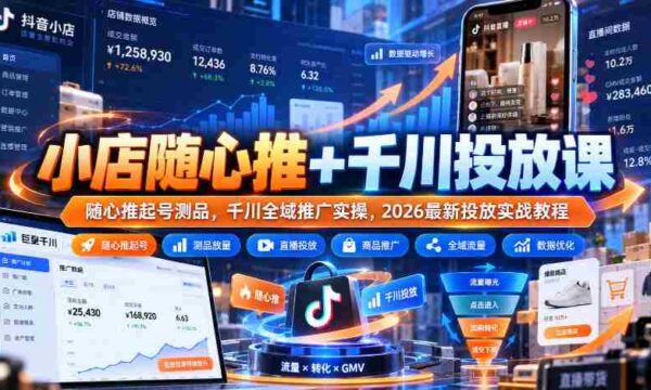 轻松开店助力指南：随心推广与千川投放课程，实战教程教你高效测品与全域推广策略