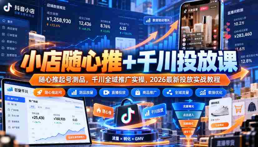 轻松开店助力指南：随心推广与千川投放课程，实战教程教你高效测品与全域推广策略