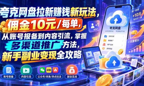 夸克网盘拉新赚钱新玩法，佣金10元/每单，从账号报备到内容引流，掌握多渠道推广方法，新手副业变现全攻略