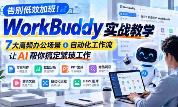 摆脱无效加班困境！WorkBuddy实操指南，揭秘7大常见办公挑战＋智能工作流程，AI助力轻松解决复杂任务