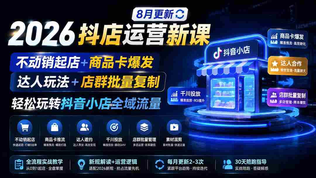 2026抖店实战课程全新升级：1026精选攻略，告别滞销，商品卡大爆发！达人营销+店铺集群批量复制，轻松驾驭抖音小店全渠道流量