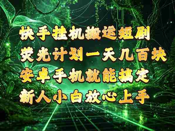 揭秘：快手“荧光计划”轻松玩转G搬运短剧，安卓手机轻松日入四位数