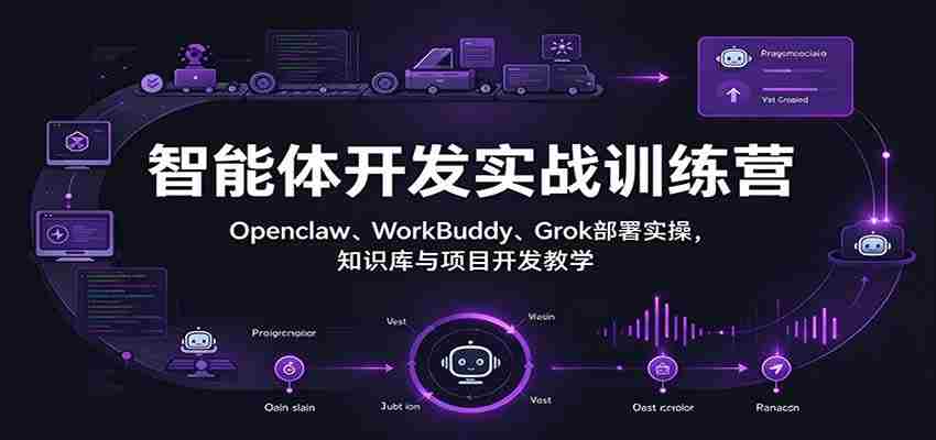 探索智能体编程真谛：Openclaw、WorkBuddy、Grok实战部署，深度解析知识库与项目开发技巧
