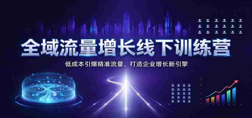全面赋能流量飙升线下培训班：以低投入引爆目标流量，构筑企业增长新动力源泉
